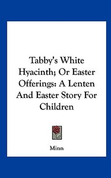 portada tabby's white hyacinth; or easter offerings: a lenten and easter story for children (en Inglés)
