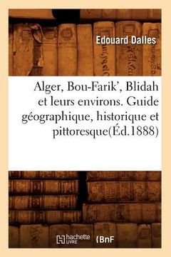 portada Alger, Bou-Farik', Blidah Et Leurs Environs. Guide Géographique, Historique Et Pittoresque(éd.1888) (en Francés)