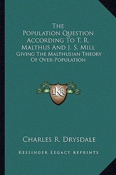 portada the population question according to t. r. malthus and j. s. mill: giving the malthusian theory of over-population (en Inglés)