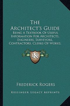 portada the architect's guide: being a textbook of useful information for architects, engineers, surveyors, contractors, clerks of works, etc.