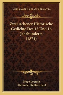portada Zwei Achener Historische Gedichte Des 15 Und 16 Jahrhunderts (1874) (en Alemán)