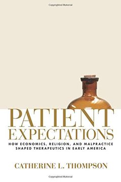 portada Patient Expectations: How Economics, Religion, and Malpractice Shaped Therapeutics in Early America (in English)