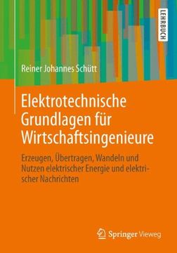 portada Elektrotechnische Grundlagen für Wirtschaftsingenieure: Erzeugen, Übertragen, Wandeln und Nutzen Elektrischer Energie und Elektrischer Nachrichten (en Alemán)