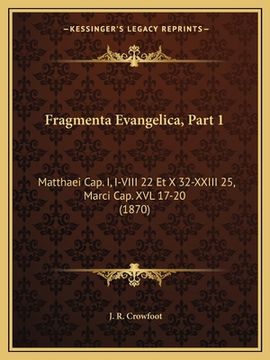 portada Fragmenta Evangelica, Part 1: Matthaei Cap. I, I-VIII 22 Et X 32-XXIII 25, Marci Cap. XVL 17-20 (1870) (en Latin)