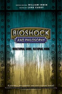 portada Bioshock and Philosophy: Irrational Game, Rational Book (The Blackwell Philosophy and pop Culture Series) (in English)