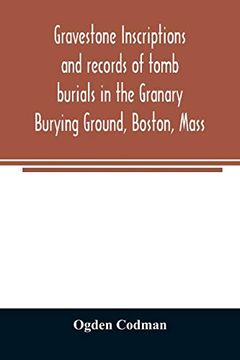 portada Gravestone Inscriptions and Records of Tomb Burials in the Granary Burying Ground; Boston; Mass (en Inglés)