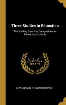 portada Three Studies in Education: The Spelling Question, Composition for Elementary Schools (en Inglés)