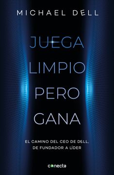 portada Juega Limpio Pero Gana. El Camino del ceo de Dell, de Fundador a Líder (in Spanish)