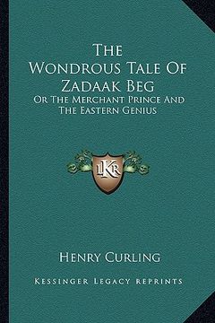 portada the wondrous tale of zadaak beg: or the merchant prince and the eastern genius (in English)