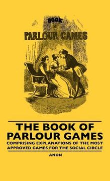 portada the book of parlour games - comprising explanations of the most approved games for the social circle (en Inglés)