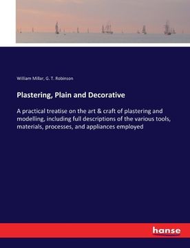 portada Plastering, Plain and Decorative: A practical treatise on the art & craft of plastering and modelling, including full descriptions of the various tool (en Inglés)