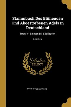 portada Stammbuch Des Blühenden Und Abgestorbenen Adels In Deutschland: Hrsg. V. Einigen Dt. Edelleuten; Volume 2 (in English)