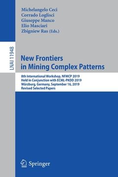 portada New Frontiers in Mining Complex Patterns: 8th International Workshop, Nfmcp 2019, Held in Conjunction with Ecml-Pkdd 2019, Würzburg, Germany, Septembe (en Inglés)