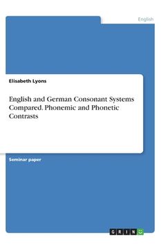 portada English and German Consonant Systems Compared. Phonemic and Phonetic Contrasts (in English)