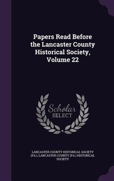 portada Papers Read Before the Lancaster County Historical Society, Volume 22
