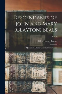 portada Descendants of John and Mary (Clayton) Beals: Quakers of Chester County, Pennsylvania; Vol. 4 (en Inglés)