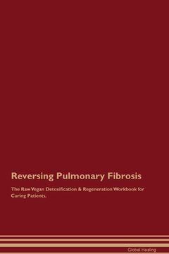 portada Reversing Pulmonary Fibrosis The Raw Vegan Detoxification & Regeneration Workbook for Curing Patients. (en Inglés)