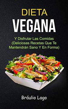 portada Dieta Vegana: Y Disfrutar las Comidas (Deliciosas Recetas que te Mantendrán Sano y en Forma) (in Spanish)