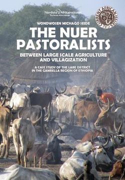 portada The Nuer Pastoralists - Between Large Scale Agriculture and Villagization: A case study of the Lare District in the Gambella Region of Ethiopia (in English)