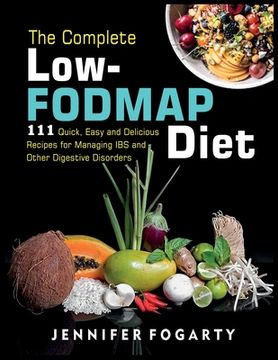 portada The Complete Low-Fodmap Diet: 111 Quick, Easy and Delicious Recipes for Managing IBS and Other Digestive Disorders (in English)