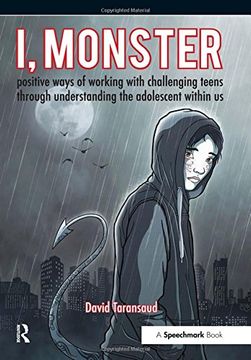 portada I, Monster: Positive Ways of Working with Challenging Teens Through Understanding the Adolescent Within Us (in English)