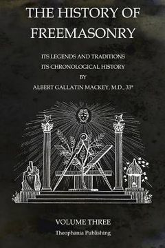 portada The History of Freemasonry Volume 3: Its Legends and Traditions, Its Chronological History (in English)