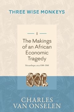 portada THE MAKINGS OF AN AFRICAN ECONOMIC TRAGEDY - Volume 1/Three Wise Monkeys (en Inglés)