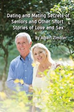 portada Dating and Mating Secrets of Seniors and Other Short Stories of Love and Sex (en Inglés)
