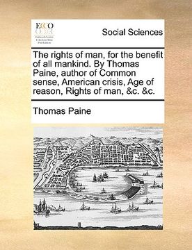 portada the rights of man, for the benefit of all mankind. by thomas paine, author of common sense, american crisis, age of reason, rights of man, &c. &c. (en Inglés)
