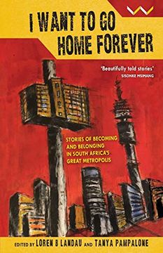 portada I Want to go Home Forever: Stories of Becoming and Belonging in South Africa's Great Metropolis (en Inglés)