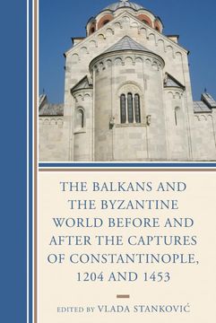 portada The Balkans and the Byzantine World Before and After the Captures of Constantinople, 1204 and 1453 (Byzantium: A European Empire and its Legacy) (en Inglés)
