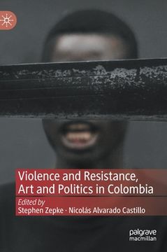 portada Violence and Resistance, Art and Politics in Colombia (en Inglés)
