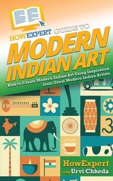 portada HowExpert Guide to Modern Indian Art: How to Create Modern Indian Art Using Inspiration from Great Modern Indian Artists (en Inglés)