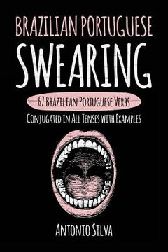 portada Brazilian Portuguese Swearing: 67 Brazilian Portuguese Verbs Conjugated in All Tenses with Examples (en Inglés)