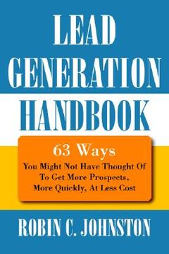 portada lead generation handbook: 63 ways you might not have thought of to get more prospects, more quickly, at less cost (en Inglés)