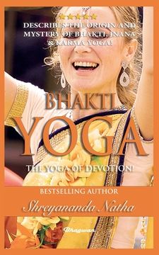portada Bhakti Yoga - The Yoga of Devotion!: BRAND NEW! By Bestselling author Yogi Shreyananda Natha!