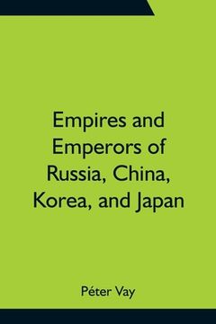 portada Empires and Emperors of Russia, China, Korea, and Japan; Notes and Recollections by Monsignor Count Vay de Vaya and Luskod (en Inglés)