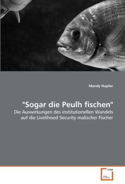 portada "Sogar die Peulh fischen": Die Auswirkungen des institutionellen Wandels auf die Livelihood Security malischer Fischer