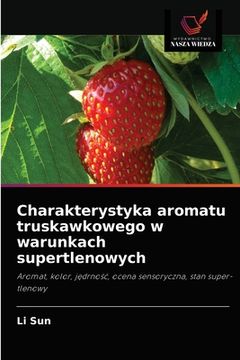 portada Charakterystyka aromatu truskawkowego w warunkach supertlenowych (en Polaco)