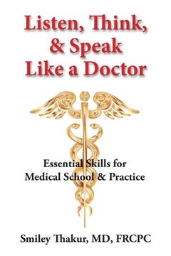 portada Listen, Think, & Speak Like a Doctor: Essential Skills for Medical School & Practice (en Inglés)