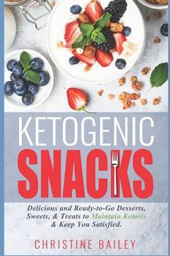 portada Ketogenic Snacks: Delicious and Ready-To-Go Desserts, Sweets, & Treats to Maintain Ketosis & Keep You Satisfied (en Inglés)