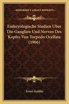 portada Embryologische Studien Uber Die Ganglien Und Nerven Des Kopfes Von Torpedo Ocellata (1906) (en Alemán)