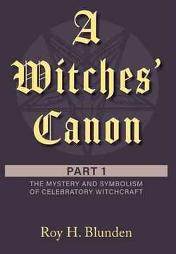 portada A Witches' Canon: Part 1. The Mystery and Symbolism of Celebratory Witchcraft (en Inglés)