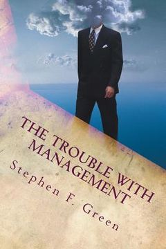 portada The Trouble with Management: Current Management practice and why it should change (en Inglés)