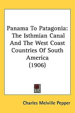 portada panama to patagonia: the isthmian canal and the west coast countries of south america (1906) (en Inglés)