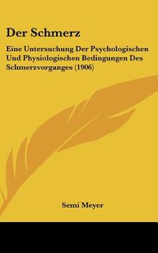 portada Der Schmerz: Eine Untersuchung Der Psychologischen Und Physiologischen Bedingungen Des Schmerzvorganges (1906) (in German)