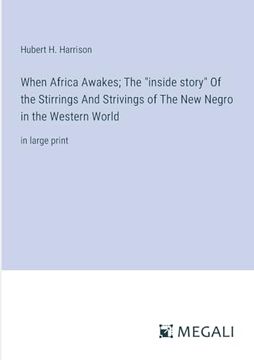 portada When Africa Awakes; The "Inside Story" of the Stirrings and Strivings of the new Negro in the Western World: In Large Print (en Inglés)