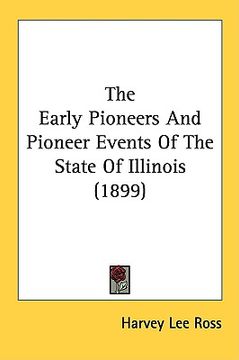 portada the early pioneers and pioneer events of the state of illinois (1899) (in English)