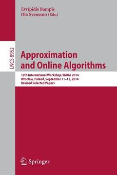 portada Approximation and Online Algorithms: 12th International Workshop, Waoa 2014, Wroclaw, Poland, September 11-12, 2014, Revised Selected Papers (en Inglés)