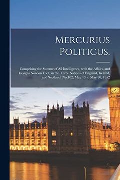 portada Mercurius Politicus.: Comprising the Summe of All Intelligence, With the Affairs, and Designs Now on Foot, in the Three Nations of England, (in English)